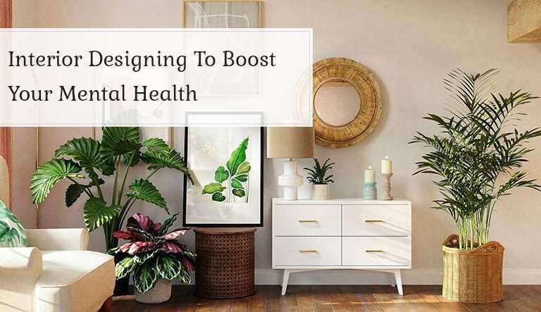 Interior Designing To Boost Your Mental Health