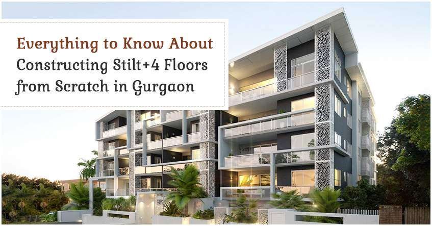 Everything To Know About Constructing Stilt+4 Floors From Scratch In Gurgaon